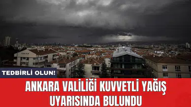 Ankara Valiliği kuvvetli yağış uyarısında bulundu
