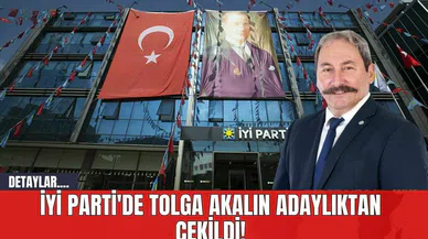 İYİ Parti'de Tolga Akalın Adaylıktan Çekildi!