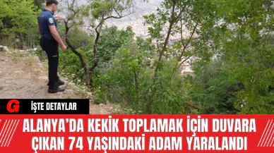 Alanya’da Kekik Toplamak İçin Duvara Çıkan 74 Yaşındaki Adam Yaralandı