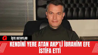 Kendini Yere Atan AKP’li İbrahim Efe İstifa Etti