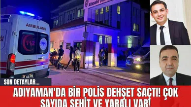 Adıyaman'da Bir Polis Dehşet Saçtı! Çok Sayıda Şehit ve Yaralı Var! Son Detaylar...