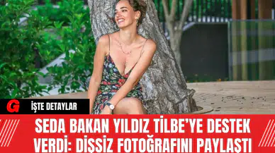 Seda Bakan Yıldız Tilbe’ye Destek Verdi: Dişsiz Fotoğrafını Paylaştı