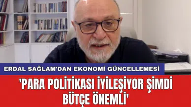 Erdal Sağlam'dan ekonomi güncellemesi: 'Para politikası iyileşiyor şimdi bütçe önemli'