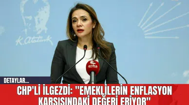 CHP'li İlgezdi: "Emeklilerin Enflasyon Karşısındaki Değeri Eriyor"