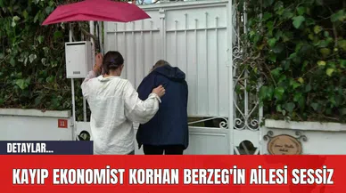 Kayıp Ekonomist Korhan Berzeg'in Ailesi Sessiz