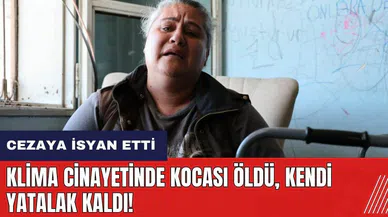 Klima cinay*tinde kocası öld* kendi yatalak kaldı! Verilen cezaya isyan etti