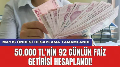 50.000 TL'nin 92 günlük faiz getirisi hesaplandı! Mayıs öncesi hesaplama tamamlandı