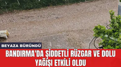 Bandırma'da şiddetli rüzgar ve dolu yağışı etkili oldu