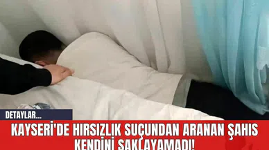 Kayseri'de Hırsızlık Suçundan Aranan Şahıs Kendini Saklayamadı!