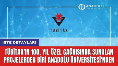 TÜBİTAK'ın 100. Yıl Özel Çağrısında Sunulan Projelerden Biri Anadolu Üniversitesi'nden