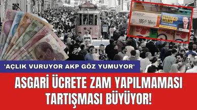 Asgari ücrete zam yapılmaması tartışması büyüyor! 'Açlık vuruyor AKP göz yumuyor'