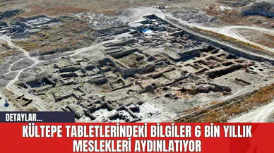 Kültepe Tabletlerindeki Bilgiler 6 Bin Yıllık Meslekleri Aydınlatıyor