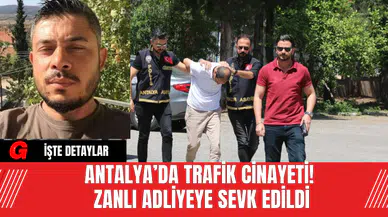 Antalya’da Trafik Cinayeti! Zanlı Adliyeye Sevk Edildi