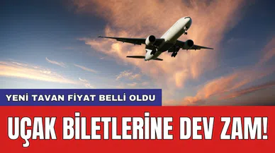 Uçak biletlerine dev zam! Yeni tavan fiyat belli oldu