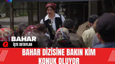 Bahar Dizisine Bakın Kim Konuk Oluyor