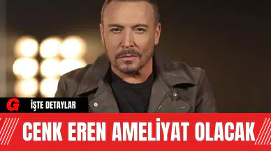 Cenk Eren  Ameliyat Olacak