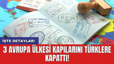 3 Avrupa ülkesi kapılarını Türklere kapattı!