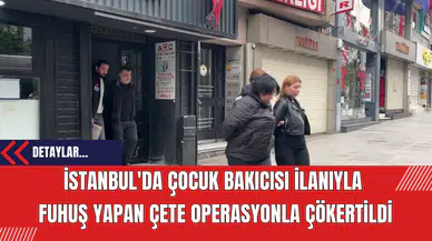 İstanbul'da Çocuk Bakıcısı İlanıyla  Fuhuş Yapan Çete Operasyonla Çökertildi