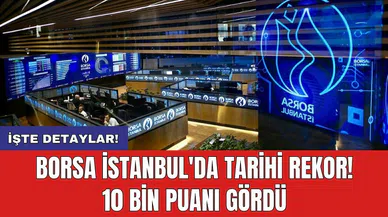 Borsa İstanbul'da tarihi rekor! 10 bin puanı gördü