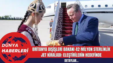 Britanya Dışişleri Bakanı 42 Milyon Sterlinlik Jet Kiraladı: Eleştirilerin Hedefinde