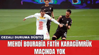Mehdi Bourabia Fatih Karagümrük maçında yok
