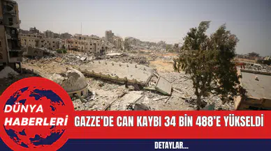 Gazze’de can kaybı 34 bin 488’e yükseldi