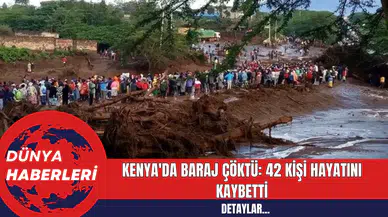 Kenya'da Baraj Çökmesi: 42 Kişi Hayatını Kaybetti