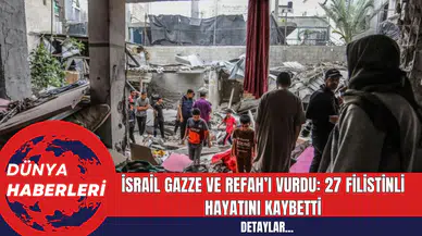 İsrail Gazze ve Refah’ı Vurdu: 27 Filistinli Hayatını Kaybetti
