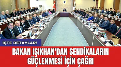 Bakan Işıkhan'dan sendikaların güçlenmesi için çağrı