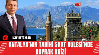 Antalya’nın Tarihi Saat Kulesi’nde Bayrak Krizi