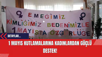 1 Mayıs Kutlamalarına Kadınlardan Güçlü Destek!