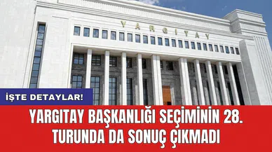 Yargıtay Başkanlığı seçiminin 28. turunda da sonuç çıkmadı