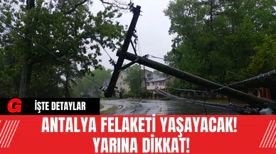 Antalya Felaketi Yaşayacak! Yarına Dikkat!
