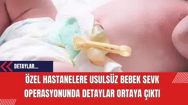 Özel Hastanelere Usulsüz Bebek Sevk Operasyonunda Detaylar Ortaya Çıktı