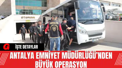 Antalya Emniyet Müdürlüğü’nden Büyük Operasyon