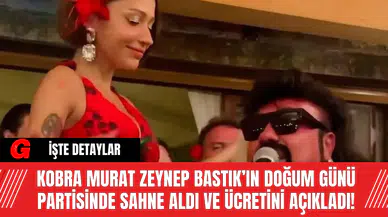 Kobra Murat Zeynep Bastık’ın Doğum Günü Partisinde Sahne Aldı ve Ücretini Açıkladı!
