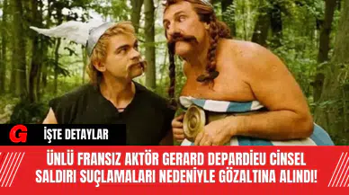 Ünlü Fransız Aktör Gerard Depardieu Cinsel Saldırı Suçlamaları Nedeniyle Gözaltına Alındı!