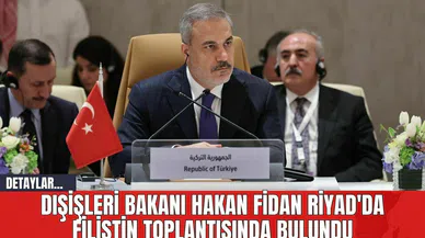 Dışişleri Bakanı Hakan Fidan Riyad'da Filistin Toplantısında Bulundu