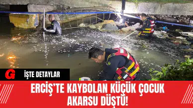 Erciş’te Kaybolan Küçük Çocuk Akarsu Düştü!