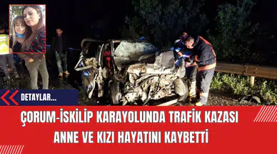 Çorum-İskilip Karayolunda Trafik Kazası  Anne ve Kızı Hayatını Kaybetti