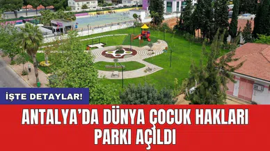 Antalya’da Dünya Çocuk Hakları Parkı Açıldı