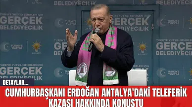 Cumhurbaşkanı Erdoğan Antalya'daki Teleferik Kazası Hakkında Konuştu