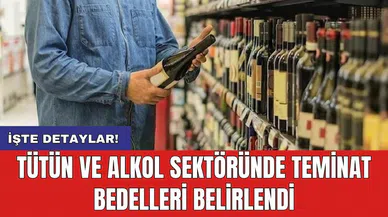Tütün ve alkol sektöründe teminat bedelleri belirlendi