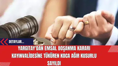 Yargıtay'dan Emsal Boşanma Kararı: Kayınvalidesine Tüküren Koca Ağır Kusurlu Sayıldı