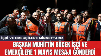 Başkan Muhittin Böcek işçi ve emekçilere 1 Mayıs mesajı gönderdi