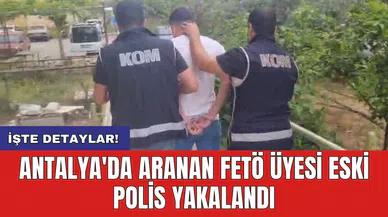Antalya'da aranan FET* üyesi eski polis yakalandı