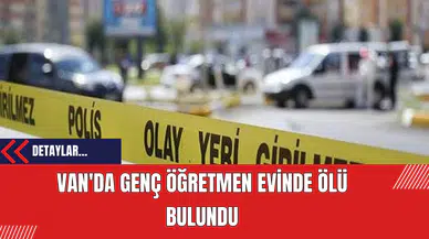 Van'da Genç Öğretmen Evinde Ölü Bulundu
