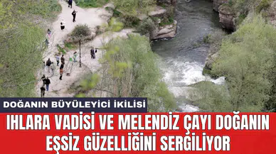 Ihlara Vadisi ve Melendiz Çayı doğanın eşsiz güzelliğini sergiliyor