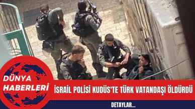 İsrail Polisi Kudüs'te Türk Vatandaşı Öldürdü