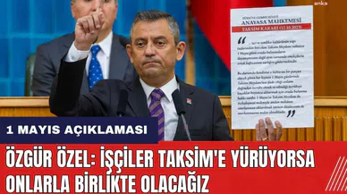 Özgür Özel: İşçiler Taksim'e yürüyorsa onlarla birlikte olacağız